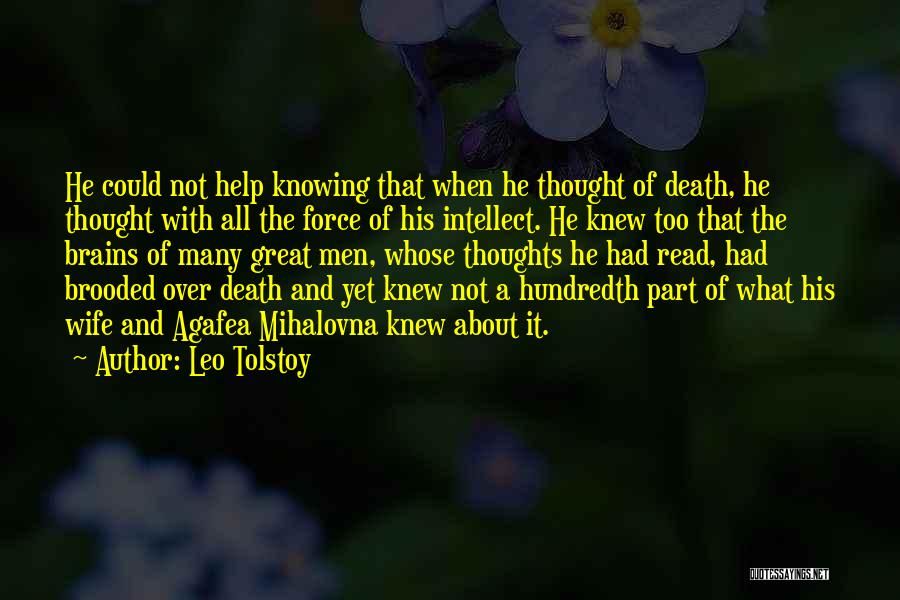 Leo Tolstoy Quotes: He Could Not Help Knowing That When He Thought Of Death, He Thought With All The Force Of His Intellect.