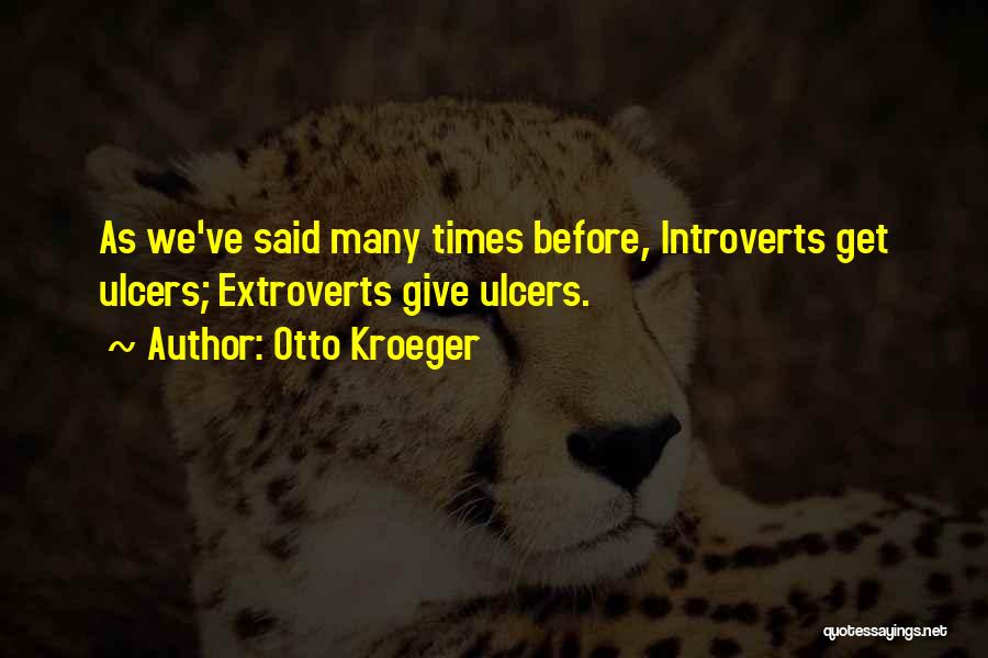 Otto Kroeger Quotes: As We've Said Many Times Before, Introverts Get Ulcers; Extroverts Give Ulcers.