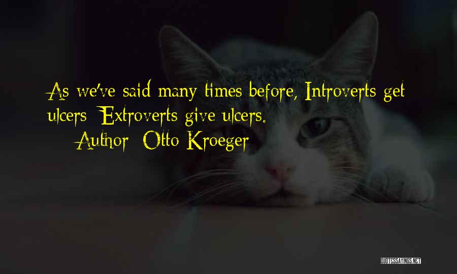 Otto Kroeger Quotes: As We've Said Many Times Before, Introverts Get Ulcers; Extroverts Give Ulcers.