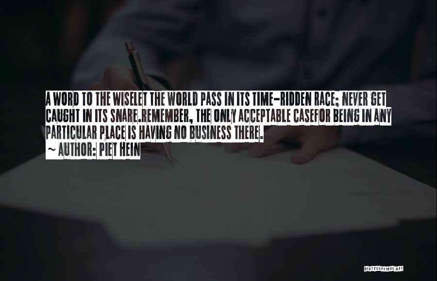 Piet Hein Quotes: A Word To The Wiselet The World Pass In Its Time-ridden Race; Never Get Caught In Its Snare.remember, The Only