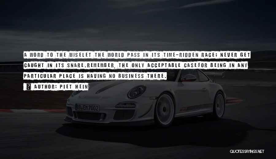 Piet Hein Quotes: A Word To The Wiselet The World Pass In Its Time-ridden Race; Never Get Caught In Its Snare.remember, The Only