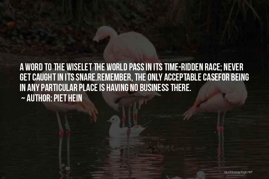 Piet Hein Quotes: A Word To The Wiselet The World Pass In Its Time-ridden Race; Never Get Caught In Its Snare.remember, The Only