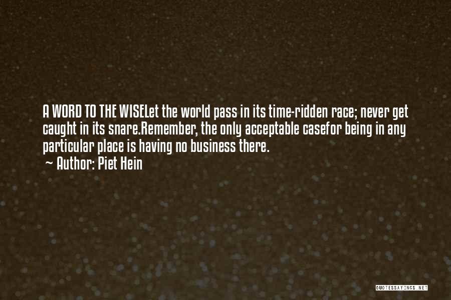 Piet Hein Quotes: A Word To The Wiselet The World Pass In Its Time-ridden Race; Never Get Caught In Its Snare.remember, The Only