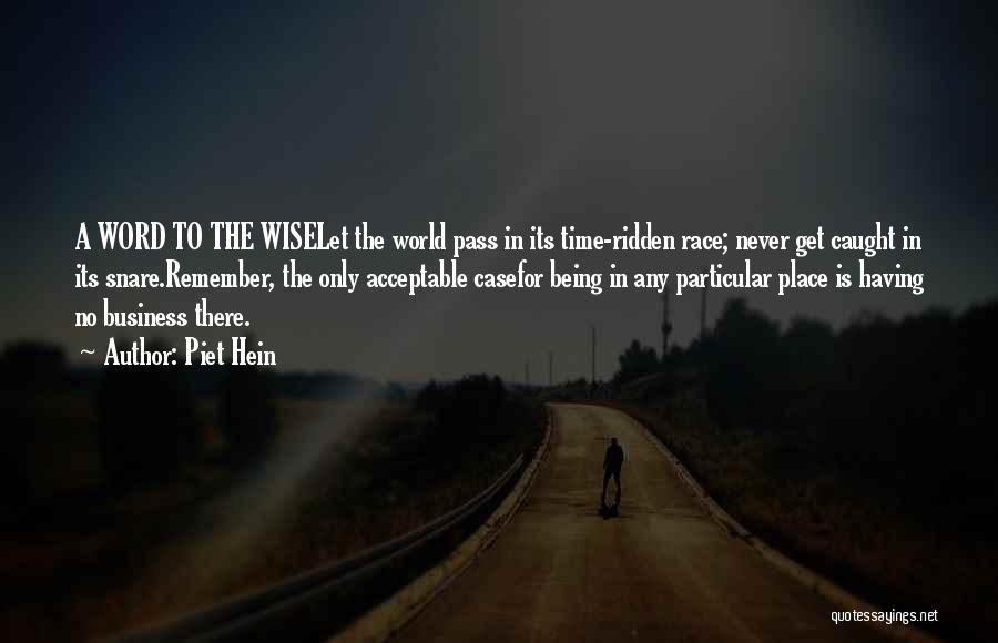 Piet Hein Quotes: A Word To The Wiselet The World Pass In Its Time-ridden Race; Never Get Caught In Its Snare.remember, The Only