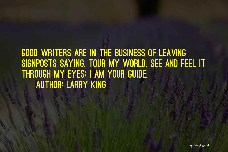 Larry King Quotes: Good Writers Are In The Business Of Leaving Signposts Saying, Tour My World, See And Feel It Through My Eyes;