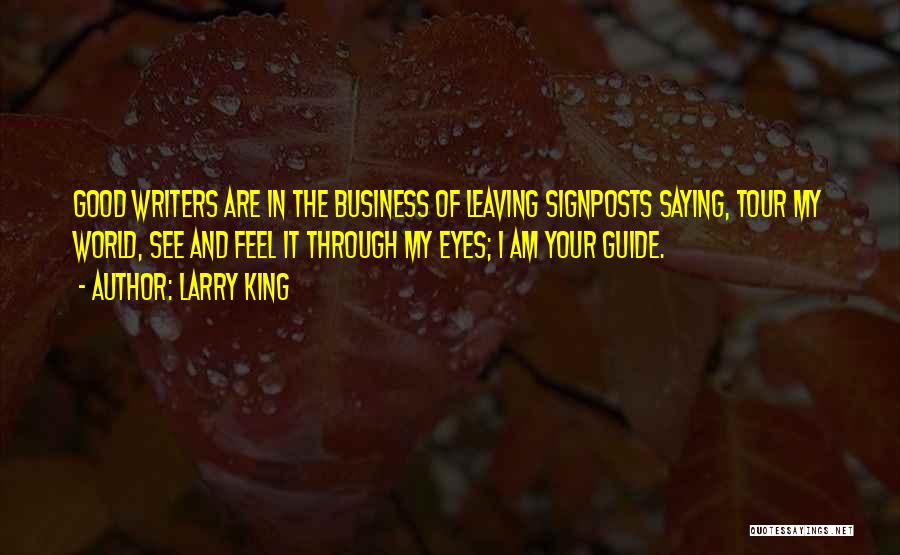 Larry King Quotes: Good Writers Are In The Business Of Leaving Signposts Saying, Tour My World, See And Feel It Through My Eyes;