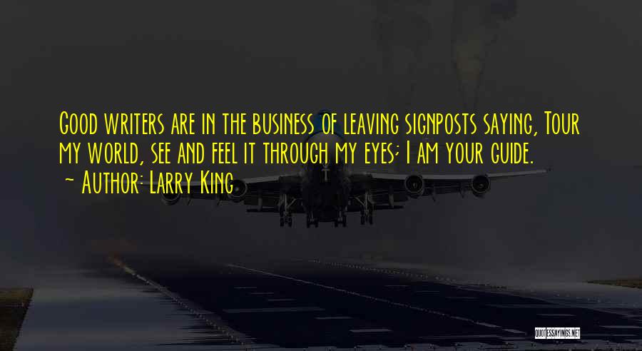 Larry King Quotes: Good Writers Are In The Business Of Leaving Signposts Saying, Tour My World, See And Feel It Through My Eyes;