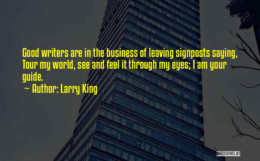 Larry King Quotes: Good Writers Are In The Business Of Leaving Signposts Saying, Tour My World, See And Feel It Through My Eyes;