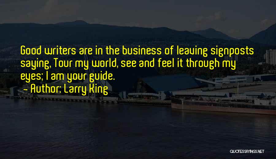 Larry King Quotes: Good Writers Are In The Business Of Leaving Signposts Saying, Tour My World, See And Feel It Through My Eyes;