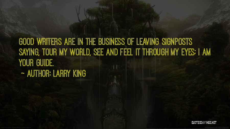 Larry King Quotes: Good Writers Are In The Business Of Leaving Signposts Saying, Tour My World, See And Feel It Through My Eyes;