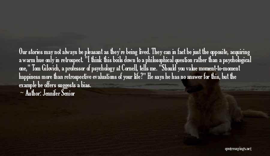 Jennifer Senior Quotes: Our Stories May Not Always Be Pleasant As They're Being Lived. They Can In Fact Be Just The Opposite, Acquiring