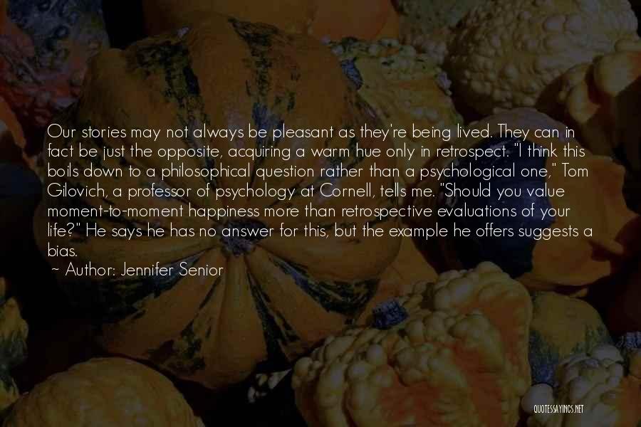 Jennifer Senior Quotes: Our Stories May Not Always Be Pleasant As They're Being Lived. They Can In Fact Be Just The Opposite, Acquiring