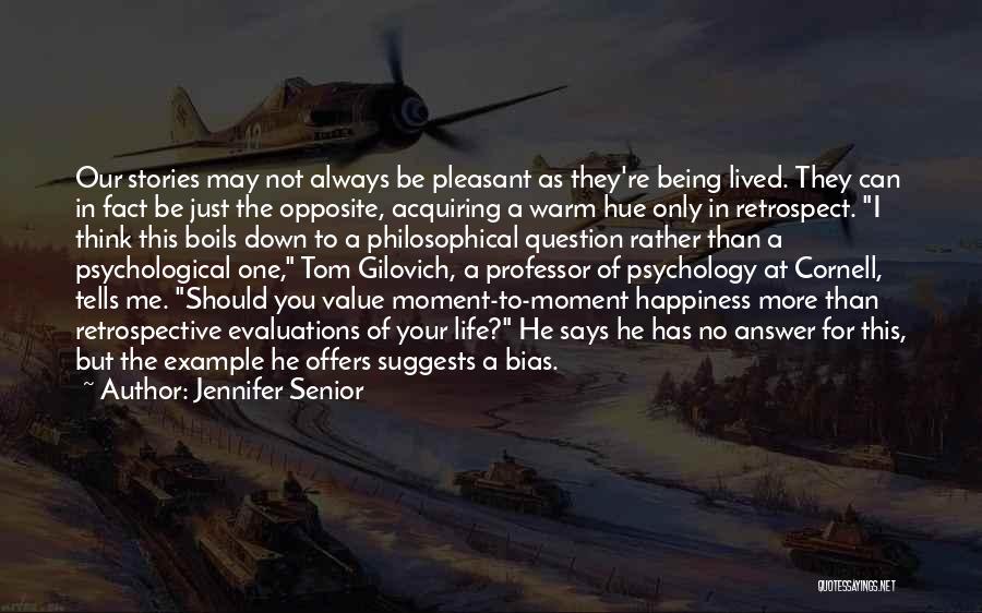 Jennifer Senior Quotes: Our Stories May Not Always Be Pleasant As They're Being Lived. They Can In Fact Be Just The Opposite, Acquiring