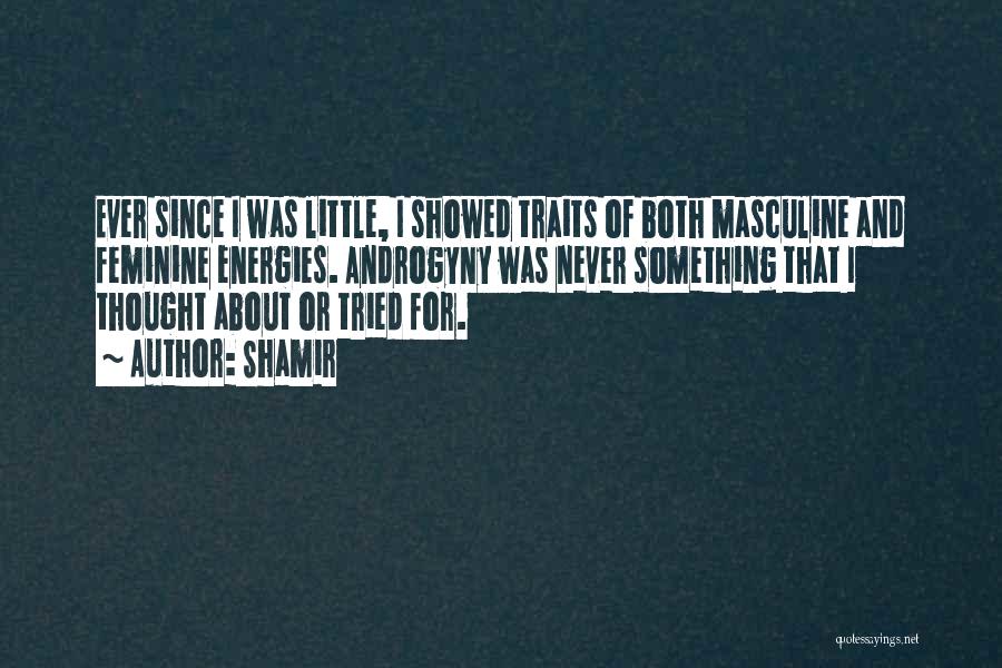 Shamir Quotes: Ever Since I Was Little, I Showed Traits Of Both Masculine And Feminine Energies. Androgyny Was Never Something That I