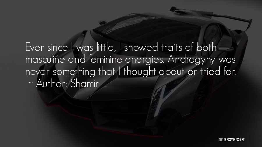 Shamir Quotes: Ever Since I Was Little, I Showed Traits Of Both Masculine And Feminine Energies. Androgyny Was Never Something That I