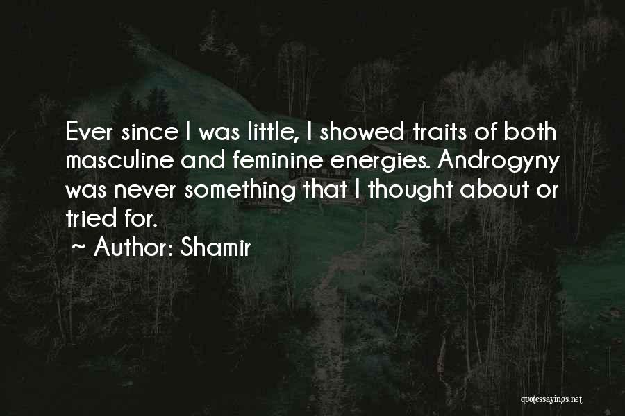 Shamir Quotes: Ever Since I Was Little, I Showed Traits Of Both Masculine And Feminine Energies. Androgyny Was Never Something That I