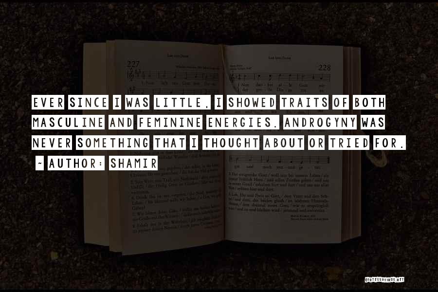 Shamir Quotes: Ever Since I Was Little, I Showed Traits Of Both Masculine And Feminine Energies. Androgyny Was Never Something That I