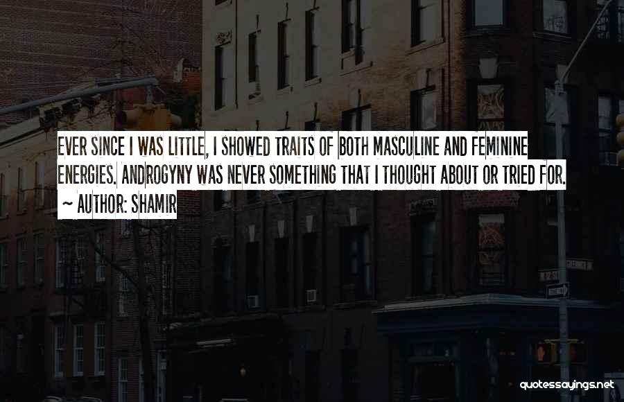 Shamir Quotes: Ever Since I Was Little, I Showed Traits Of Both Masculine And Feminine Energies. Androgyny Was Never Something That I