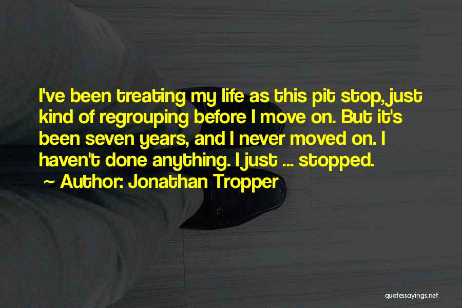 Jonathan Tropper Quotes: I've Been Treating My Life As This Pit Stop, Just Kind Of Regrouping Before I Move On. But It's Been