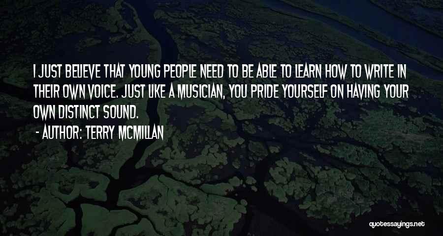 Terry McMillan Quotes: I Just Believe That Young People Need To Be Able To Learn How To Write In Their Own Voice. Just