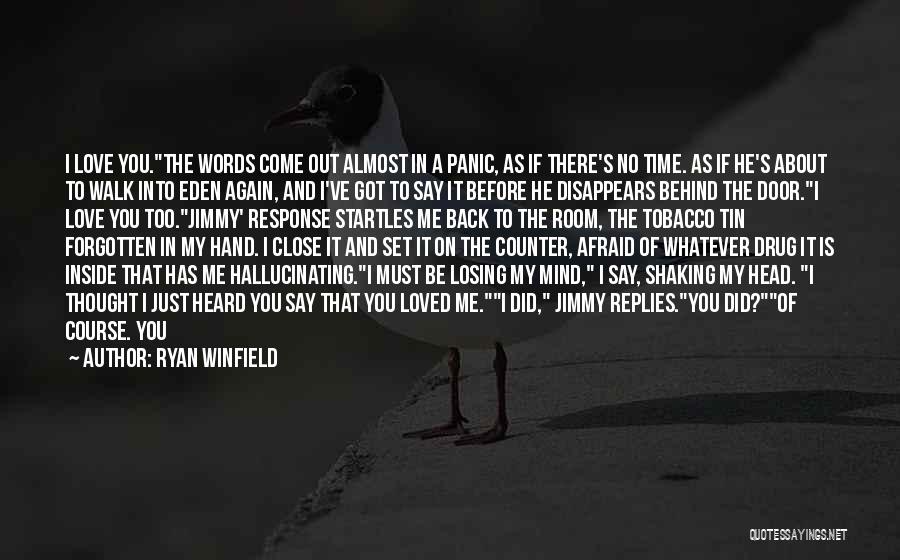 Ryan Winfield Quotes: I Love You.the Words Come Out Almost In A Panic, As If There's No Time. As If He's About To