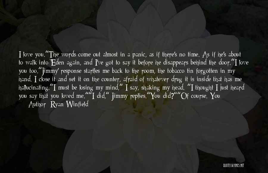 Ryan Winfield Quotes: I Love You.the Words Come Out Almost In A Panic, As If There's No Time. As If He's About To