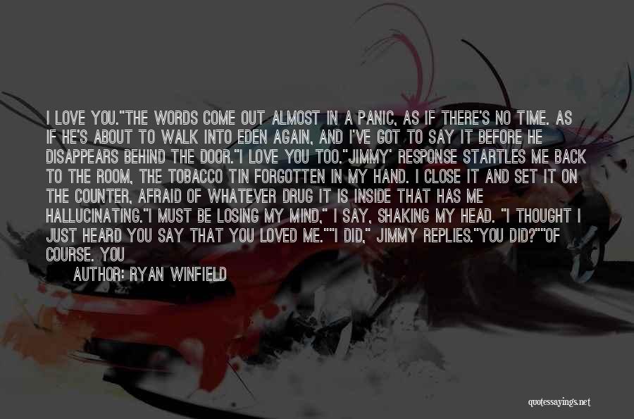 Ryan Winfield Quotes: I Love You.the Words Come Out Almost In A Panic, As If There's No Time. As If He's About To