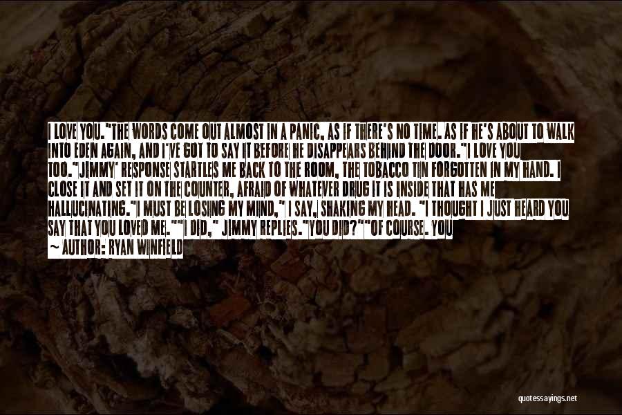 Ryan Winfield Quotes: I Love You.the Words Come Out Almost In A Panic, As If There's No Time. As If He's About To