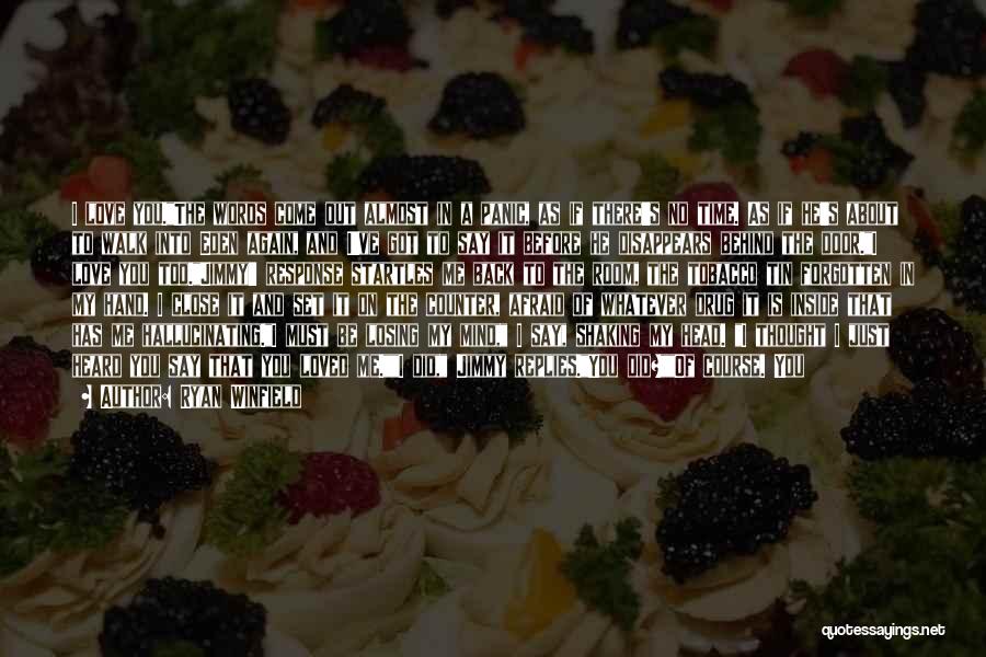 Ryan Winfield Quotes: I Love You.the Words Come Out Almost In A Panic, As If There's No Time. As If He's About To