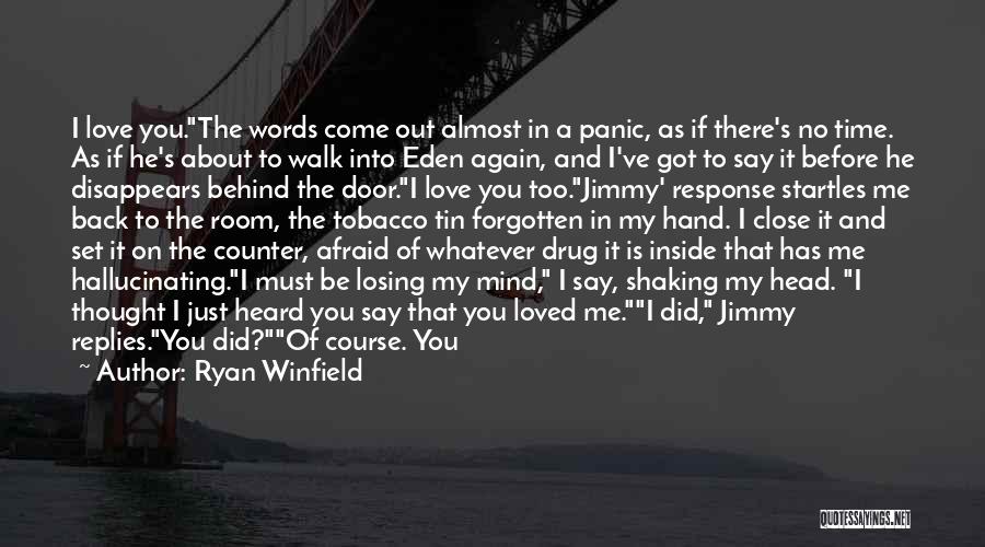 Ryan Winfield Quotes: I Love You.the Words Come Out Almost In A Panic, As If There's No Time. As If He's About To