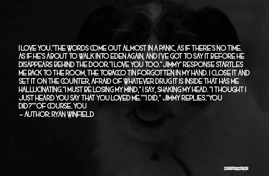 Ryan Winfield Quotes: I Love You.the Words Come Out Almost In A Panic, As If There's No Time. As If He's About To