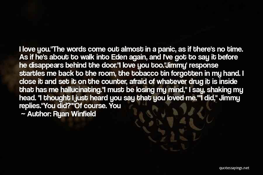 Ryan Winfield Quotes: I Love You.the Words Come Out Almost In A Panic, As If There's No Time. As If He's About To