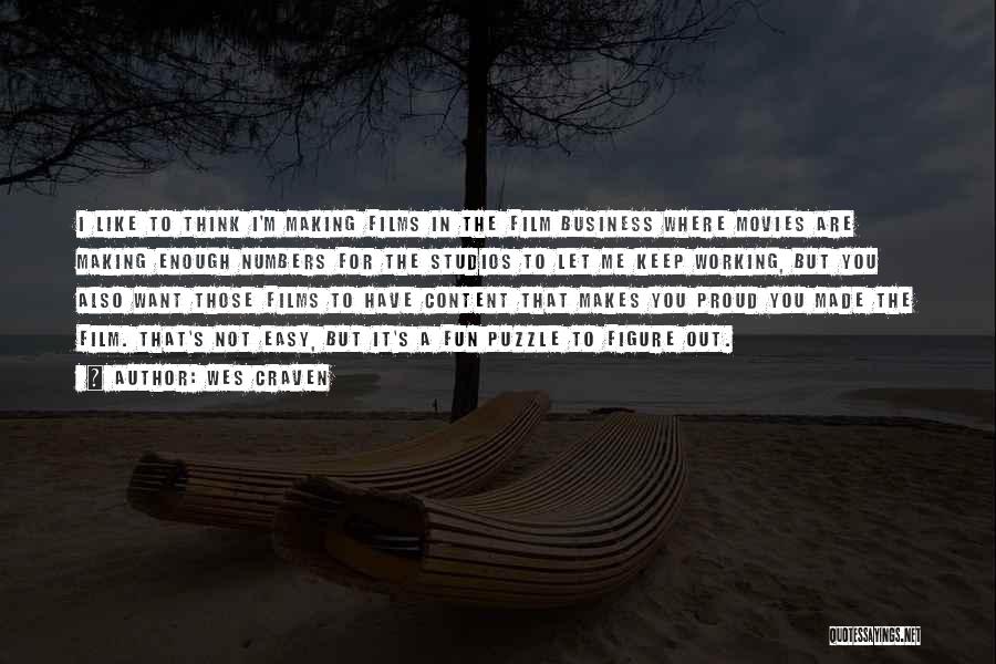 Wes Craven Quotes: I Like To Think I'm Making Films In The Film Business Where Movies Are Making Enough Numbers For The Studios