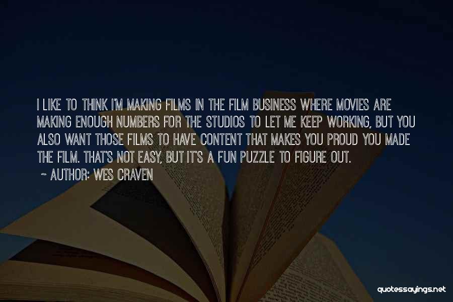 Wes Craven Quotes: I Like To Think I'm Making Films In The Film Business Where Movies Are Making Enough Numbers For The Studios