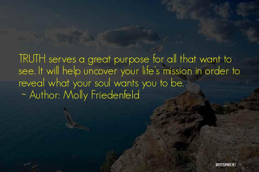 Molly Friedenfeld Quotes: Truth Serves A Great Purpose For All That Want To See. It Will Help Uncover Your Life's Mission In Order