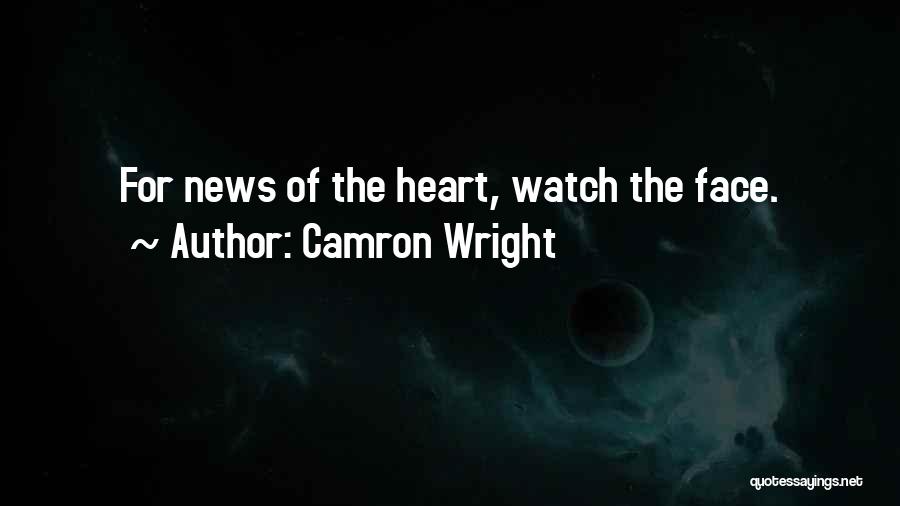 Camron Wright Quotes: For News Of The Heart, Watch The Face.
