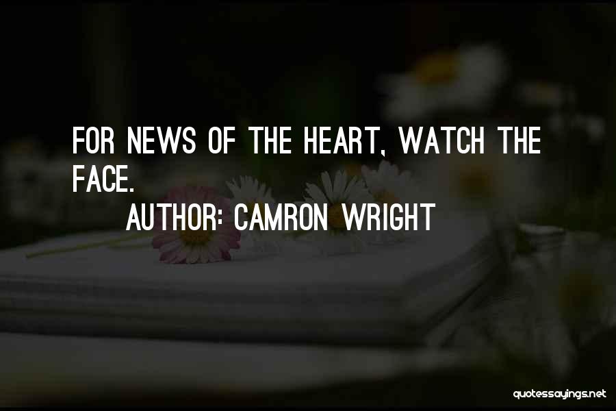 Camron Wright Quotes: For News Of The Heart, Watch The Face.