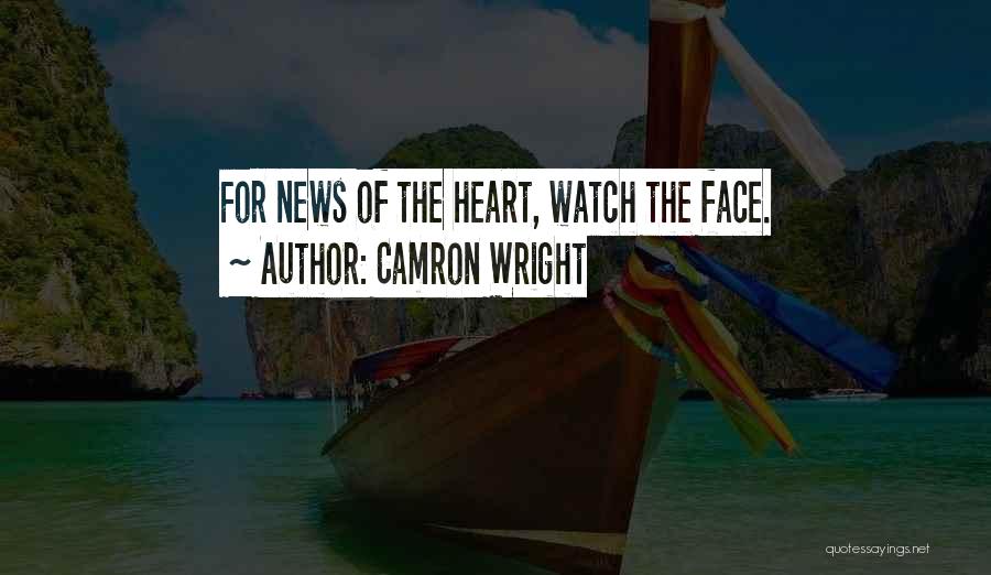 Camron Wright Quotes: For News Of The Heart, Watch The Face.