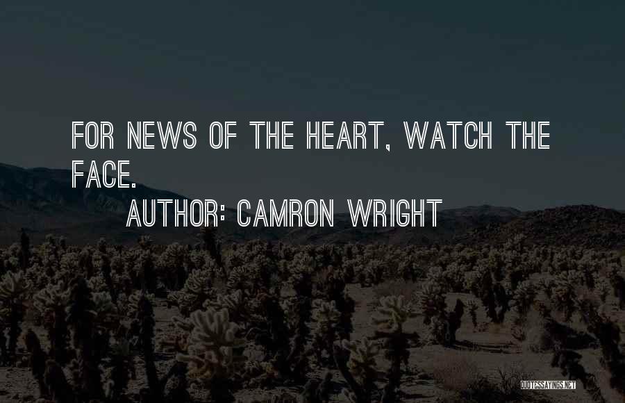 Camron Wright Quotes: For News Of The Heart, Watch The Face.