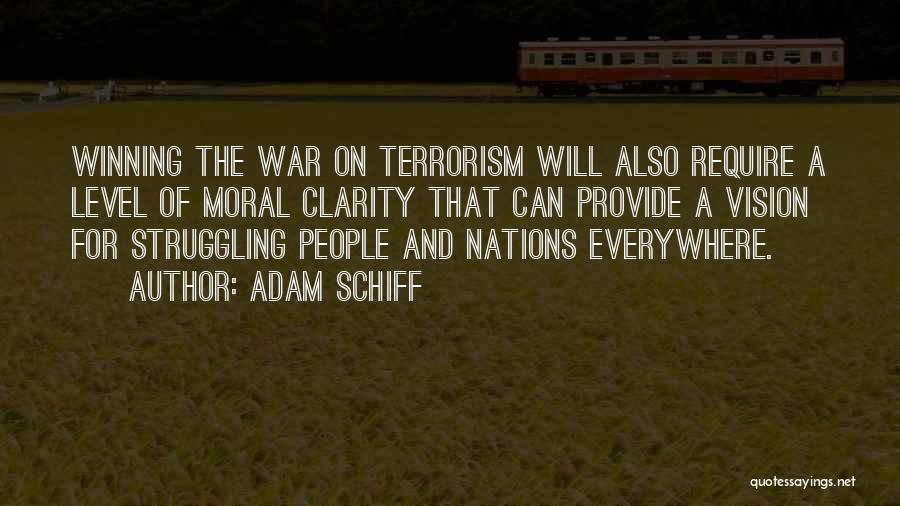 Adam Schiff Quotes: Winning The War On Terrorism Will Also Require A Level Of Moral Clarity That Can Provide A Vision For Struggling