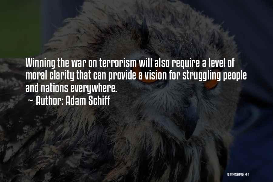 Adam Schiff Quotes: Winning The War On Terrorism Will Also Require A Level Of Moral Clarity That Can Provide A Vision For Struggling