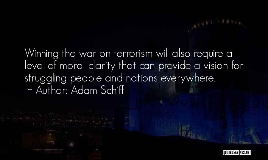 Adam Schiff Quotes: Winning The War On Terrorism Will Also Require A Level Of Moral Clarity That Can Provide A Vision For Struggling