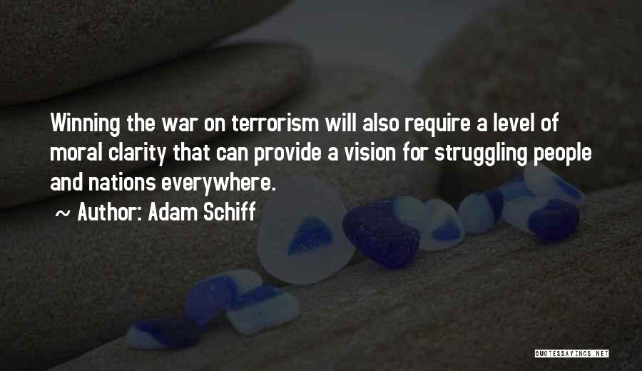 Adam Schiff Quotes: Winning The War On Terrorism Will Also Require A Level Of Moral Clarity That Can Provide A Vision For Struggling