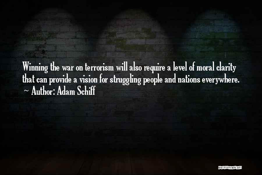 Adam Schiff Quotes: Winning The War On Terrorism Will Also Require A Level Of Moral Clarity That Can Provide A Vision For Struggling