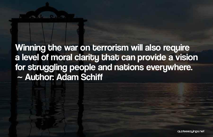 Adam Schiff Quotes: Winning The War On Terrorism Will Also Require A Level Of Moral Clarity That Can Provide A Vision For Struggling