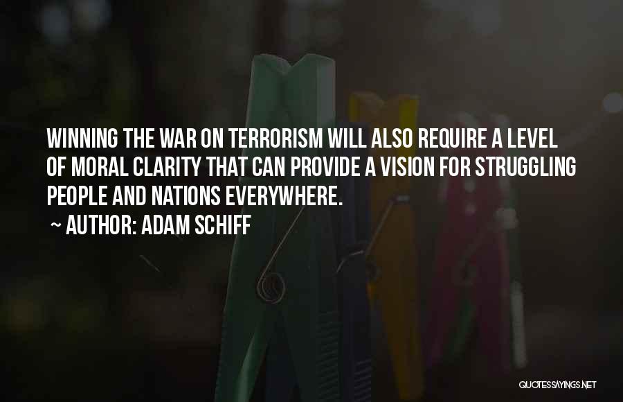 Adam Schiff Quotes: Winning The War On Terrorism Will Also Require A Level Of Moral Clarity That Can Provide A Vision For Struggling