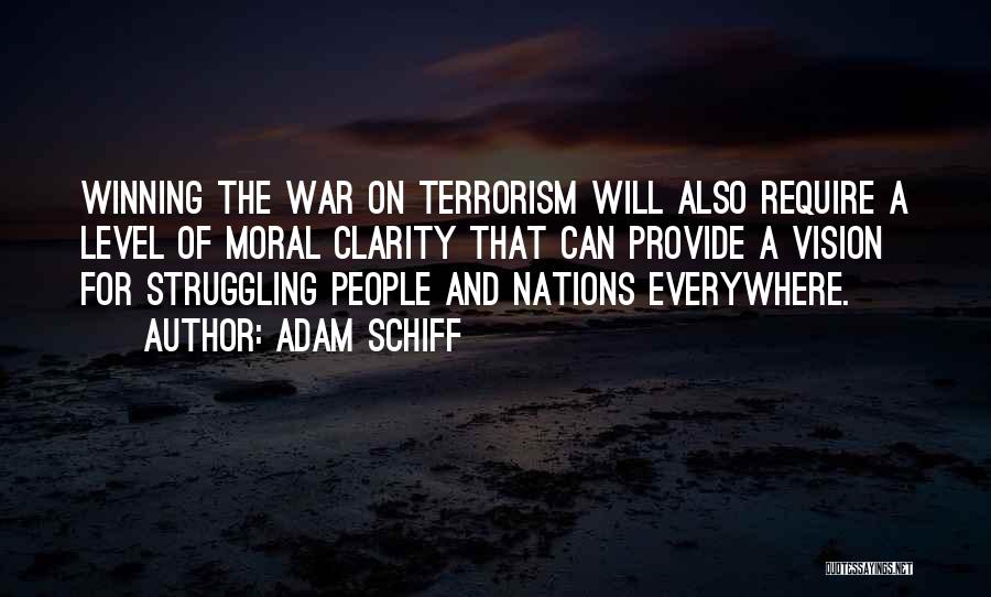 Adam Schiff Quotes: Winning The War On Terrorism Will Also Require A Level Of Moral Clarity That Can Provide A Vision For Struggling