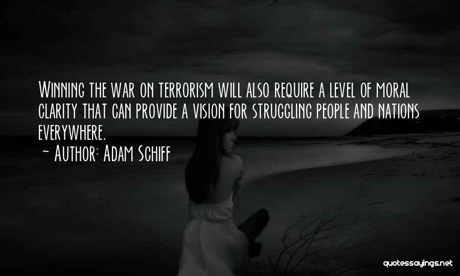 Adam Schiff Quotes: Winning The War On Terrorism Will Also Require A Level Of Moral Clarity That Can Provide A Vision For Struggling