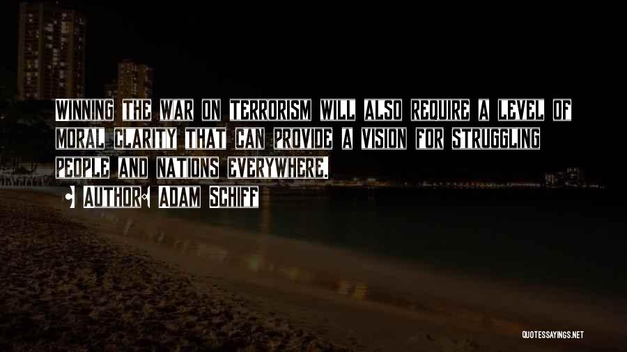 Adam Schiff Quotes: Winning The War On Terrorism Will Also Require A Level Of Moral Clarity That Can Provide A Vision For Struggling