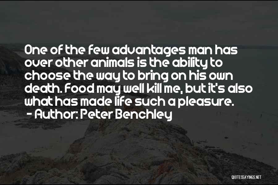 Peter Benchley Quotes: One Of The Few Advantages Man Has Over Other Animals Is The Ability To Choose The Way To Bring On